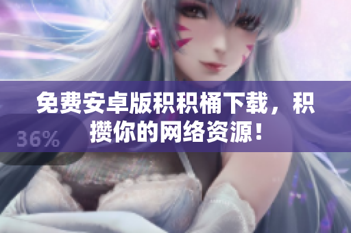 免费安卓版积积桶下载，积攒你的网络资源！