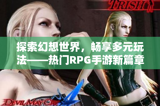 探索幻想世界，畅享多元玩法——热门RPG手游新篇章