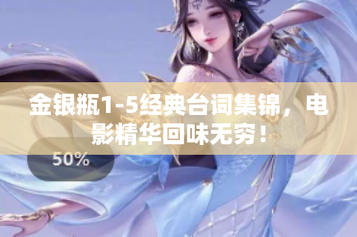 金银瓶1-5经典台词集锦，电影精华回味无穷！