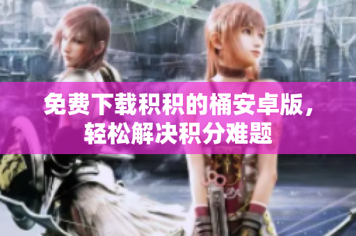 免费下载积积的桶安卓版，轻松解决积分难题