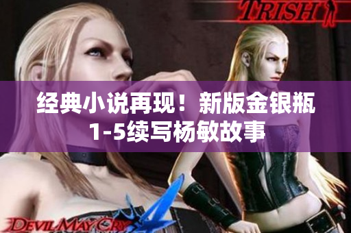 经典小说再现！新版金银瓶1-5续写杨敏故事