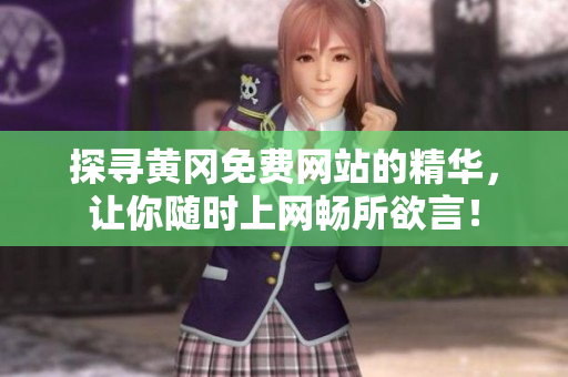 探寻黄冈免费网站的精华，让你随时上网畅所欲言！