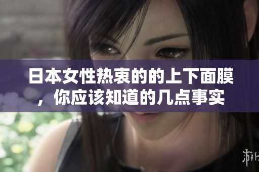 日本女性热衷的的上下面膜，你应该知道的几点事实