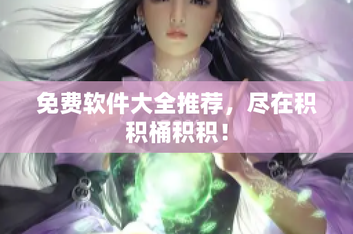 免费软件大全推荐，尽在积积桶积积！