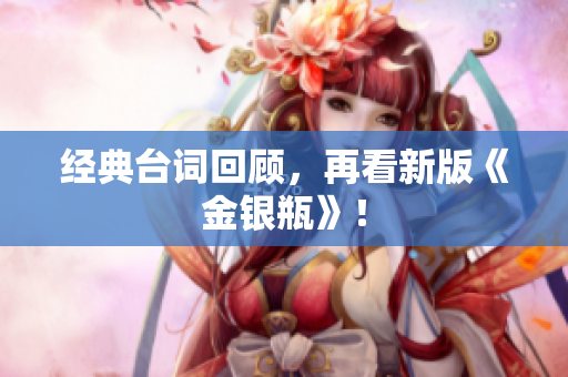经典台词回顾，再看新版《金银瓶》！