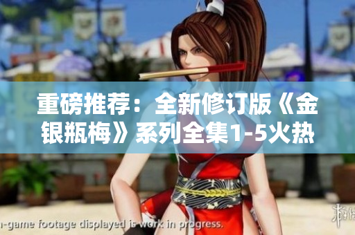 重磅推荐：全新修订版《金银瓶梅》系列全集1-5火热上架！