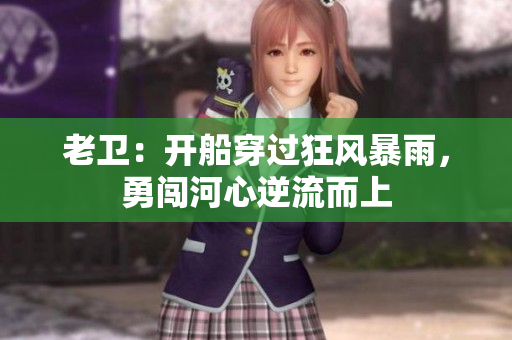 老卫：开船穿过狂风暴雨，勇闯河心逆流而上