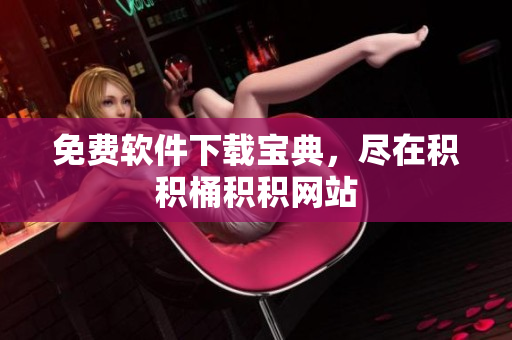 免费软件下载宝典，尽在积积桶积积网站