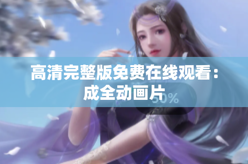高清完整版免费在线观看：成全动画片