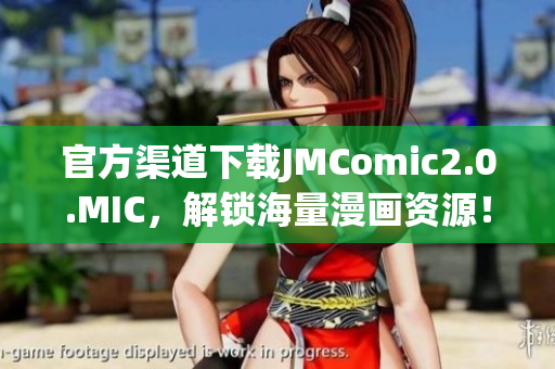 官方渠道下载JMComic2.0.MIC，解锁海量漫画资源！