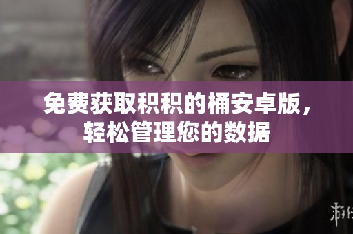 免费获取积积的桶安卓版，轻松管理您的数据