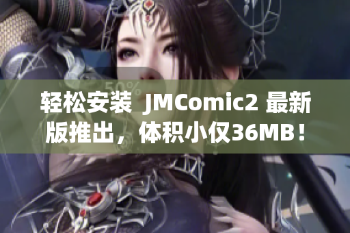 轻松安装  JMComic2 最新版推出，体积小仅36MB！