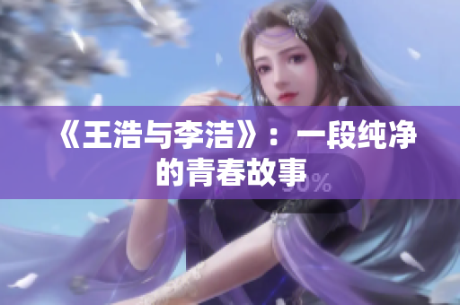 《王浩与李洁》：一段纯净的青春故事