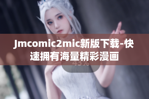 Jmcomic2mic新版下载-快速拥有海量精彩漫画