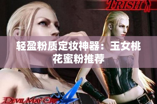 轻盈粉质定妆神器：玉女桃花蜜粉推荐