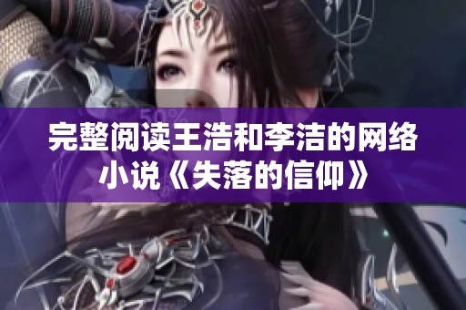 完整阅读王浩和李洁的网络小说《失落的信仰》