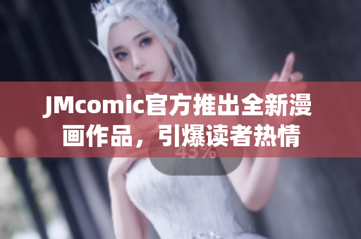 JMcomic官方推出全新漫画作品，引爆读者热情