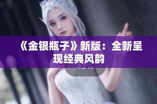 《金银瓶子》新版：全新呈现经典风韵
