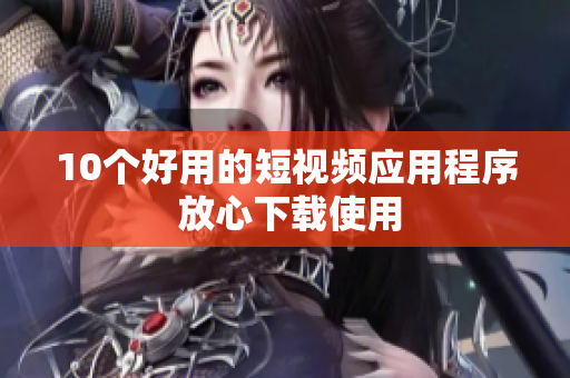 10个好用的短视频应用程序 放心下载使用