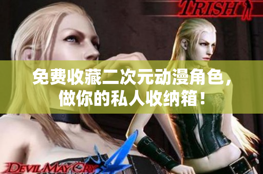 免费收藏二次元动漫角色，做你的私人收纳箱！