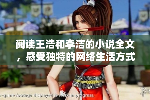 阅读王浩和李洁的小说全文，感受独特的网络生活方式