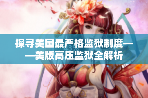 探寻美国最严格监狱制度——美版高压监狱全解析