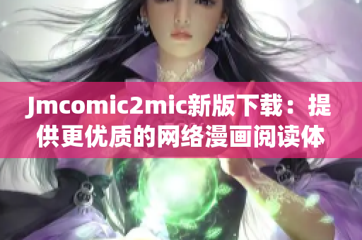 Jmcomic2mic新版下载：提供更优质的网络漫画阅读体验