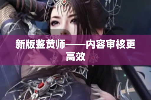 新版鉴黄师——内容审核更高效