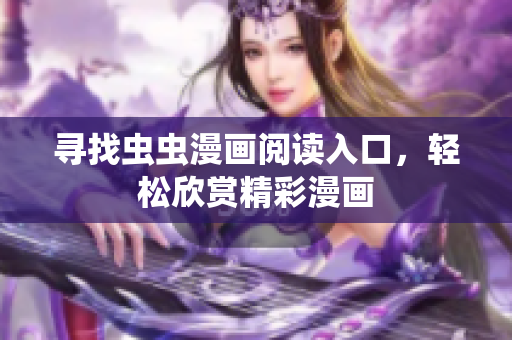 寻找虫虫漫画阅读入口，轻松欣赏精彩漫画