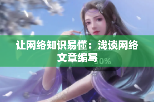 让网络知识易懂：浅谈网络文章编写