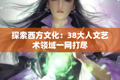 探索西方文化：38大人文艺术领域一网打尽