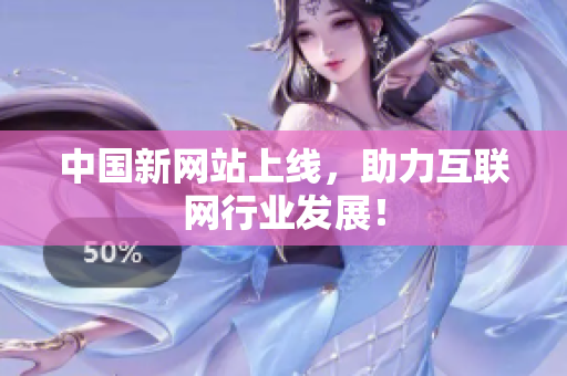 中国新网站上线，助力互联网行业发展！