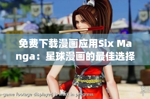免费下载漫画应用Six Manga：星球漫画的最佳选择！