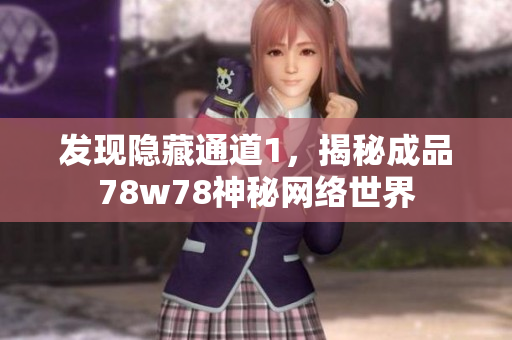 发现隐藏通道1，揭秘成品78w78神秘网络世界