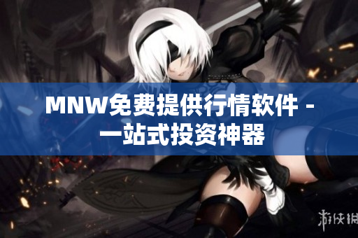 MNW免费提供行情软件 - 一站式投资神器