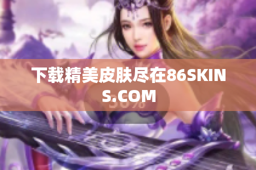 下载精美皮肤尽在86SKINS.COM