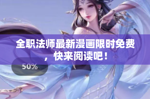 全职法师最新漫画限时免费，快来阅读吧！